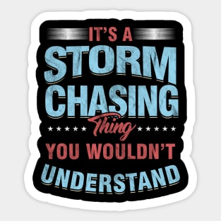 Weather Condition Geographical Storm Chaser Gift It's A Storm Chasing Thing You Wouldn't Understand Sticker